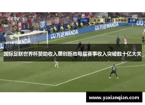 国际足联世界杯赞助收入屡创新高每届赛事收入突破数十亿大关
