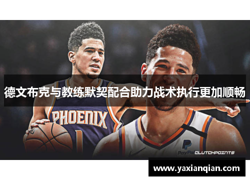 德文布克与教练默契配合助力战术执行更加顺畅