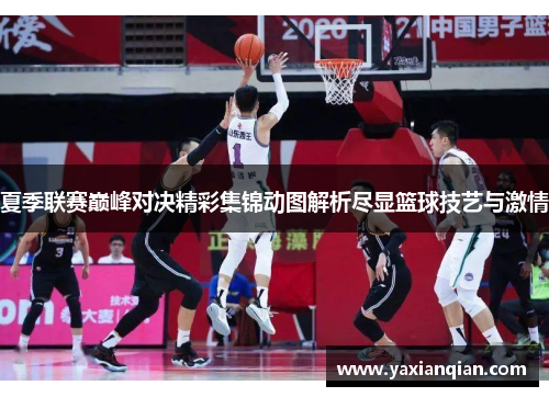 夏季联赛巅峰对决精彩集锦动图解析尽显篮球技艺与激情