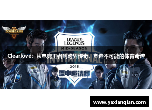Clearlove：从电竞王者到跨界传奇，塑造不可能的体育奇迹
