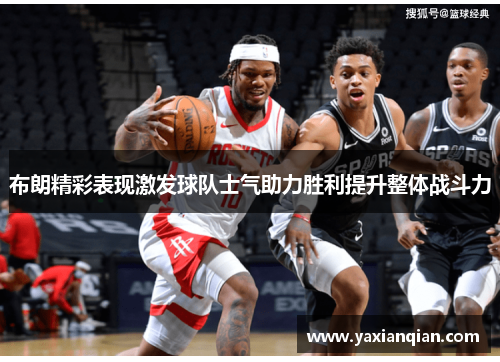 布朗精彩表现激发球队士气助力胜利提升整体战斗力