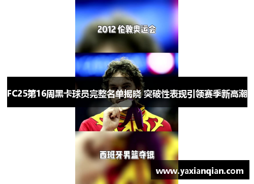 FC25第16周黑卡球员完整名单揭晓 突破性表现引领赛季新高潮