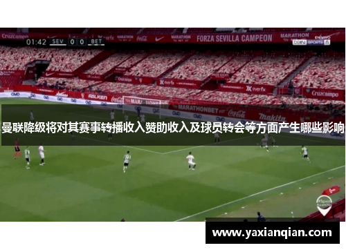 曼联降级将对其赛事转播收入赞助收入及球员转会等方面产生哪些影响