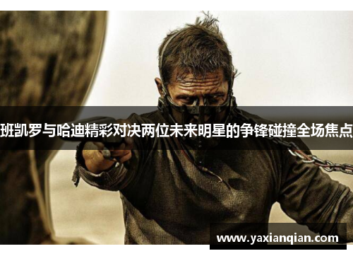 班凯罗与哈迪精彩对决两位未来明星的争锋碰撞全场焦点