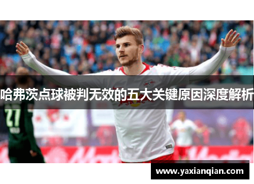 哈弗茨点球被判无效的五大关键原因深度解析