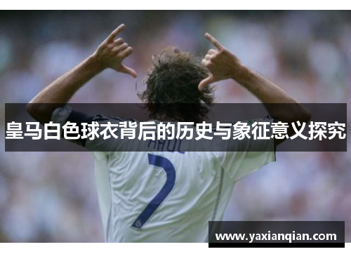 皇马白色球衣背后的历史与象征意义探究