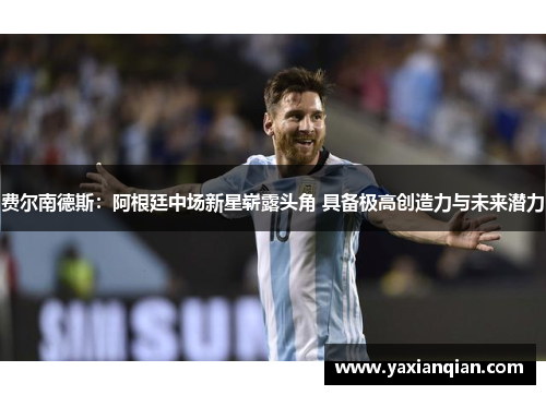 费尔南德斯：阿根廷中场新星崭露头角 具备极高创造力与未来潜力